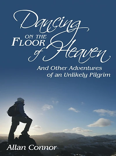 Dancing on the Floor of Heaven: And Other Adventures of an Unlikely Pilgrim
