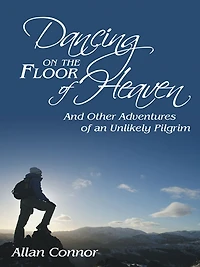 Dancing on the Floor of Heaven: And Other Adventures of an Unlikely Pilgrim