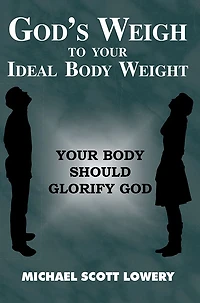 God's Weigh to Your Ideal Body Weight: Your Body Should Glorify God