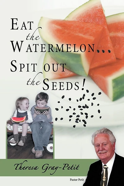 Eat the Watermelon ... Spit out the Seeds!: A Biography of Pastor Charles J. Petit