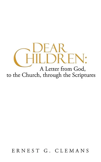 Dear Children: A Letter from God, to the Church, through the Scriptures: Volume One