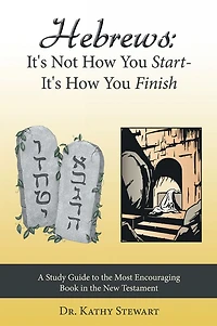 Hebrews: It's Not How You Start--It's How You Finish: A Study Guide to the Most Encouraging Book in the New Testament