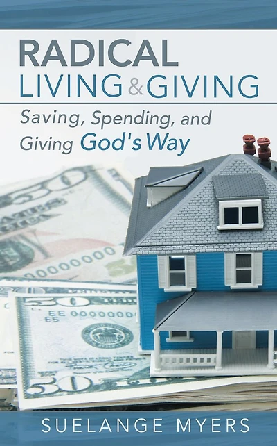 Radical Living and Giving: Saving, Spending, and Giving God's Way