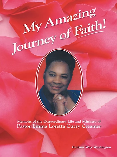 My Amazing Journey of Faith: Memoirs of the Extraordinary Life and Ministry of Pastor Emma Loretta Curry Creamer