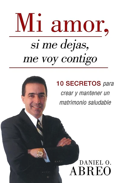 Mi amor, si me dejas, me voy contigo: 10 secretos para crear y mantener un matrimonio saludable
