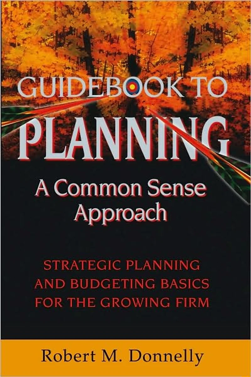 GUIDE BOOK TO Planning - A COMMON SENSE APPROACH: Strategic and Budgeting Basics for the Growing Firm