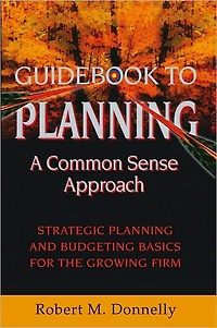 GUIDE BOOK TO Planning - A COMMON SENSE APPROACH: Strategic and Budgeting Basics for the Growing Firm
