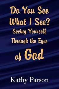 Do You See What I See? Seeing Yourself Through the Eyes of God: Seeing Yourself Through the Eyes of God