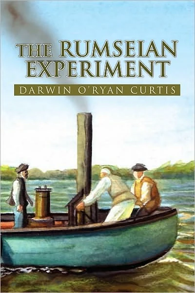 The Rumseian Experiment: Being an Account of the Imaginous Mr. Rumsey's Creation of Steamboats During the First Years of Our Republik