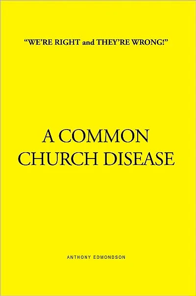 "WE'RE RIGHT and THEY'RE WRONG!" A COMMON CHURCH DISEASE: A COMMON CHURCH DISEASE