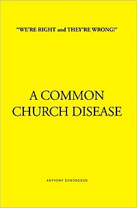 "WE'RE RIGHT and THEY'RE WRONG!" A COMMON CHURCH DISEASE: A COMMON CHURCH DISEASE