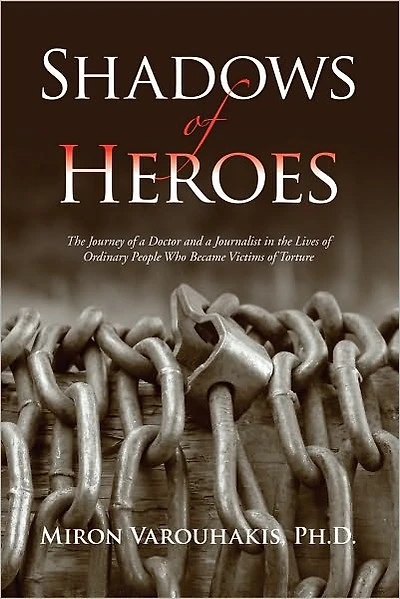Shadows of Heroes: The Journey of a Doctor and a Journalist in the Lives of Ordinary People Who Became Victims of Torture
