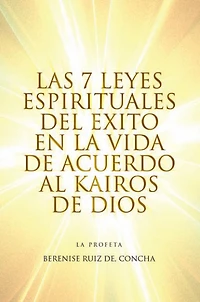 Las 7 Leyes Espirituales del Exito en la Vida de Acuerdo al Kairos de Dios