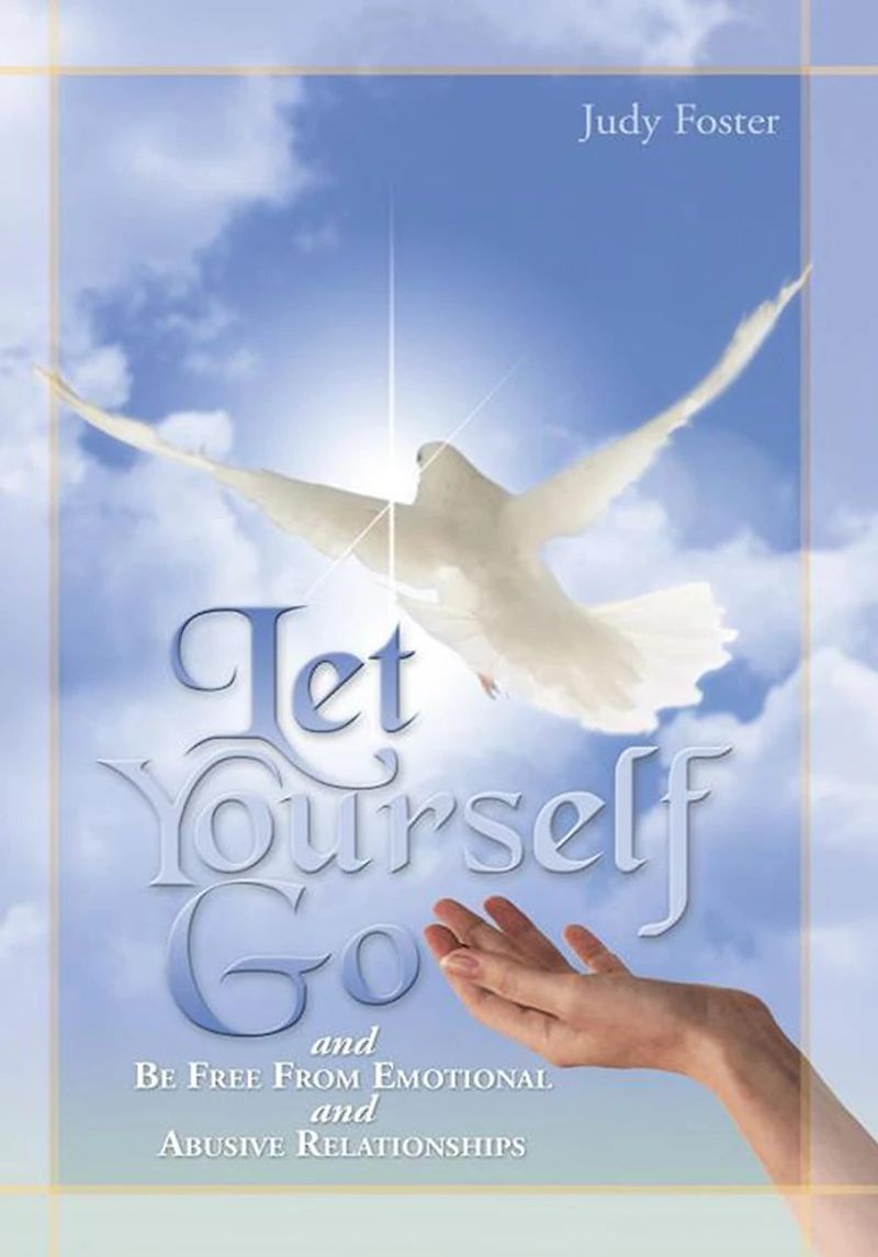 Let Yourself Go and Be Free From Emotional and Abusive Relationships