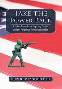 Take the Power Back: A United States Marine Corps Iraqi Combat Veteran's Perspective on America's Freedom