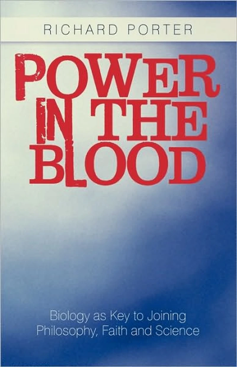 Power the Blood: Biology as Key to Joining Philosophy, Faith and Science
