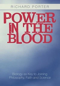 Power the Blood: Biology as Key to Joining Philosophy, Faith and Science
