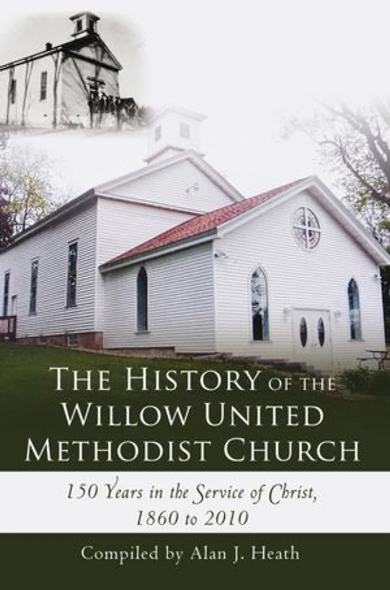The History of the Willow United Methodist Church: 150 Years in the Service of Christ, 1860 to 2010