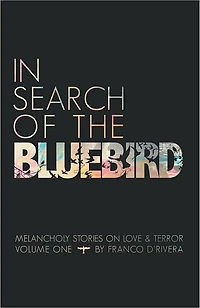 In Search of the Bluebird: Melancholy Stories on Love and Terror