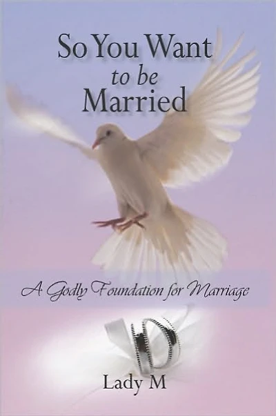 So You Want to Be Married: A Godly Foundation for Marriage