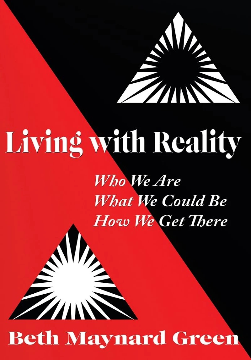 Living with Reality: Who We Are, What We Could Be, How We Get There