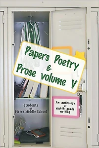 Papers Poetry & Prose volume V: An anthology of eighth grade writing