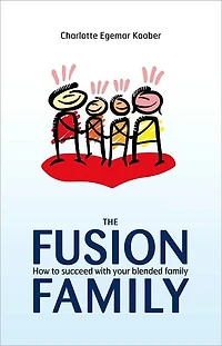 The Fusion Family: How to Succeed with Your Blended Family