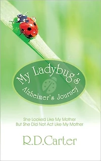 My Ladybug's Alzheimer's Journey: She Looked Like My Mother But She Did Not Act Like My Mother