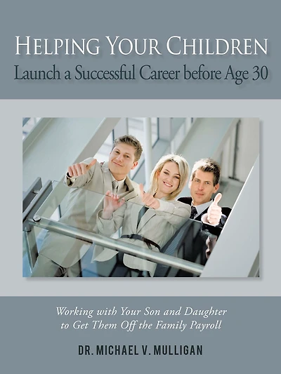 Helping Your Children Launch a Successful Career before Age 30: Working with Son and Daughter to Get Them Off the Family Payroll