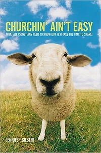 Churchin' Ain't Easy: What All Christians Need to Know But Few Take the Time to Share!