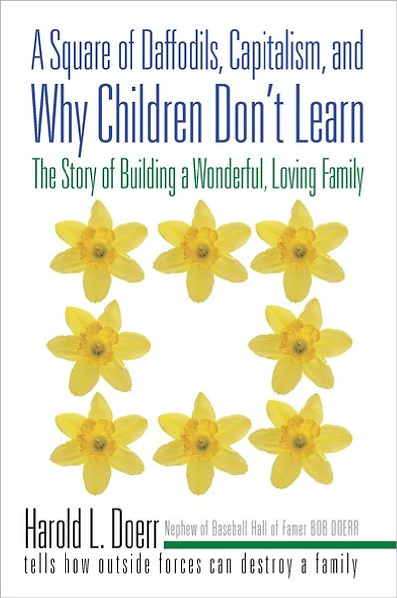 A Square of Daffodils, Capitalism, and Why Children Don't Learn: The Story of Building a Wonderful, Loving Family