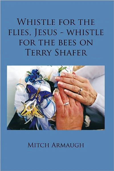 Whistle for the flies, Jesus - whistle for the bees on Terry Shafer