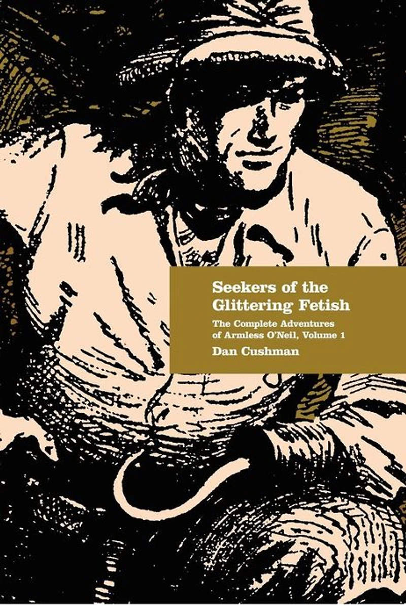 Seekers of the Glittering Fetish: The Complete Adventures of Armless O'Neil, Volume 1