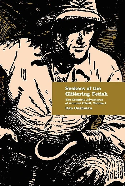 Seekers of the Glittering Fetish: The Complete Adventures of Armless O'Neil, Volume 1