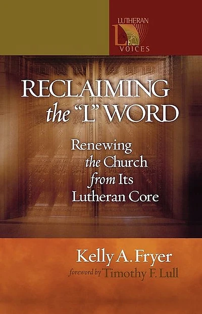 Reclaiming the L Word: Renewing The Church From Its Lutheran Core
