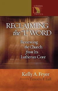 Reclaiming the L Word: Renewing The Church From Its Lutheran Core