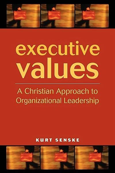 Executive Values: A Christian Approach to Organizational Leadership