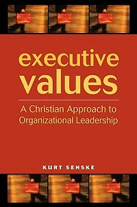 Executive Values: A Christian Approach to Organizational Leadership