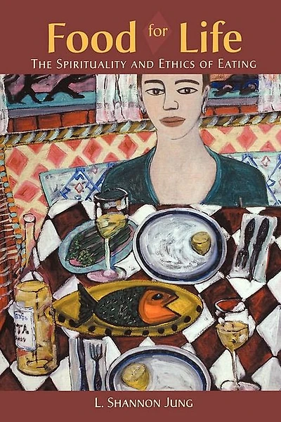 Food for Life: The Spirituality And Ethics Of Eating