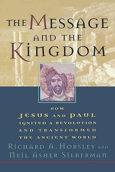 Message and the Kingdom: How Jesus & Paul Ignited A Revolution & Transformed The Ancient World