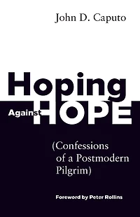 Hoping Against Hope: Confessions of a Postmodern Pilgrim