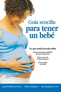 Guia sencilla para tener un bebe [The Simple Guide to Having a Baby]: lo que usted necesita saber