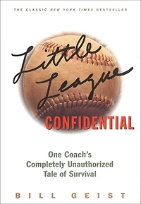 Little League Confidential: One Coach's Completely Unauthorized Tale of Survival
