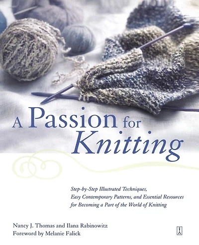 A Passion for Knitting: Step-by-Step Illustrated Techniques, Easy Contemporary Patterns, and Essential Resources Becoming Part of the World Knitting