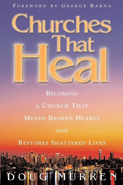 Churches That Heal: Becoming a Chruch Mends Broken Hearts and Restores Shattered Lives