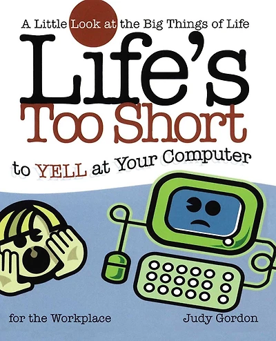 Life's too Short to Yell at Your Computer: A Little Look the Big Things Life