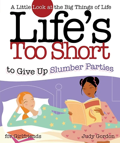 Life's too Short to Give up Slumber Parties: A Little Look at the Big Things Life