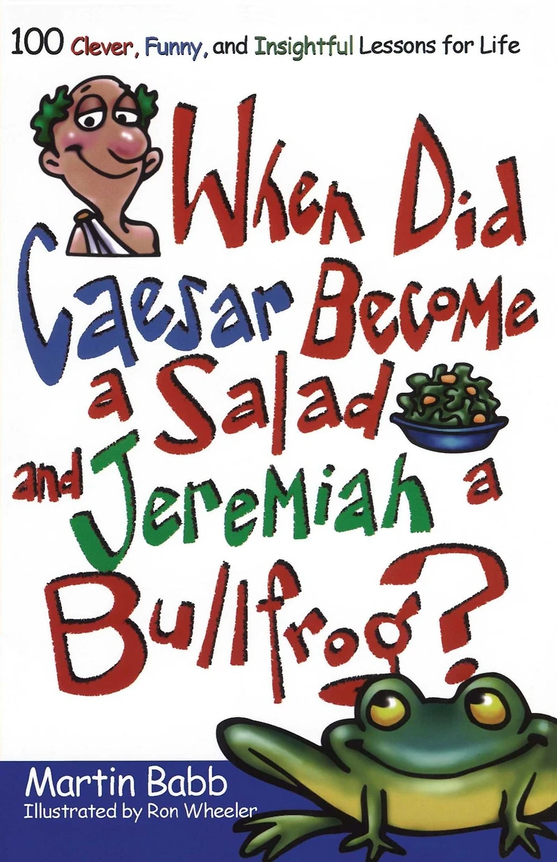 When Did Caesar Become a Salad and Jeremiah Bullfrog?: 100 Clever, Funny, Insightful Lessons for Life