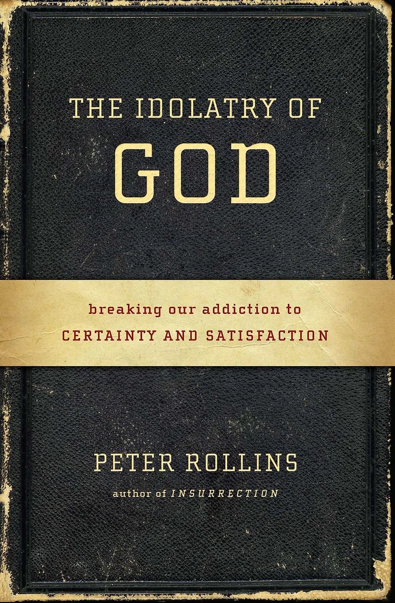 The Idolatry of God: Breaking Our Addiction to Certainty and Satisfaction