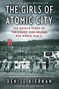 the Girls of Atomic City: Untold Story Women Who Helped Win World War II